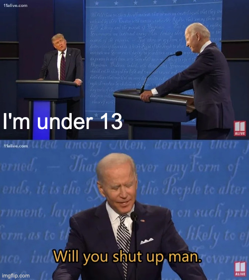 i HATE KIDS | I'm under 13 | image tagged in biden - will you shut up man | made w/ Imgflip meme maker