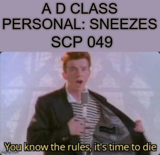 its time to die | A D CLASS PERSONAL: SNEEZES; SCP 049 | image tagged in you know the rules it's time to die | made w/ Imgflip meme maker