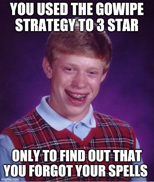 GoWiPe | YOU USED THE GOWIPE STRATEGY TO 3 STAR; ONLY TO FIND OUT THAT YOU FORGOT YOUR SPELLS | image tagged in memes,bad luck brian,clash of clans | made w/ Imgflip meme maker