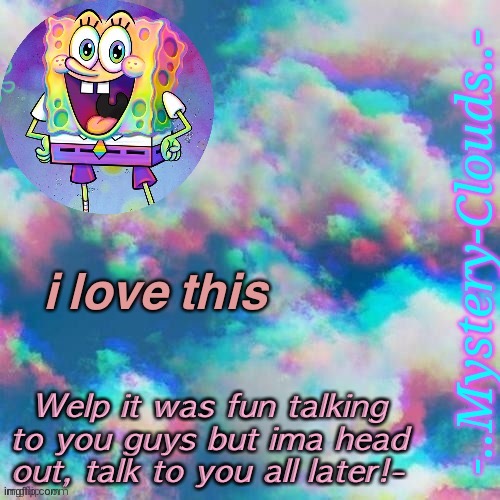 my first template (thanks j u m m y) | i love this; Welp it was fun talking to you guys but ima head out, talk to you all later!- | image tagged in my first template thanks gummy worm | made w/ Imgflip meme maker
