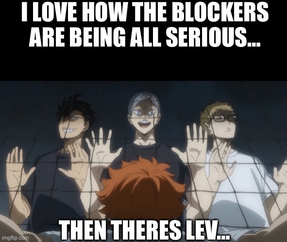 Lev my boy | I LOVE HOW THE BLOCKERS ARE BEING ALL SERIOUS…; THEN THERES LEV… | image tagged in haikyuu,blockers being badass,then theres lev | made w/ Imgflip meme maker
