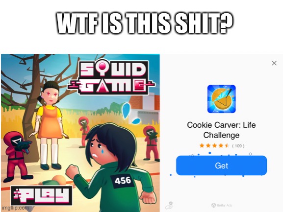 WTF is this shit? | WTF IS THIS SHIT? | image tagged in mobile game ads,squid game,cringe | made w/ Imgflip meme maker