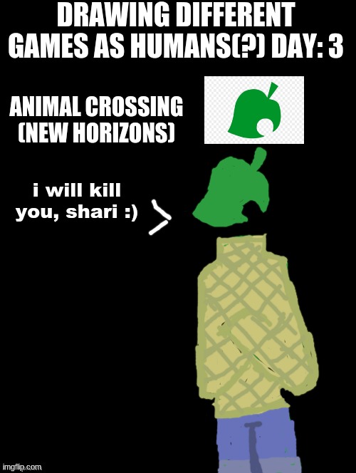 should i do the other animal crossing games? | DRAWING DIFFERENT GAMES AS HUMANS(?) DAY: 3; ANIMAL CROSSING (NEW HORIZONS); i will kill you, shari :) | image tagged in double long black template | made w/ Imgflip meme maker
