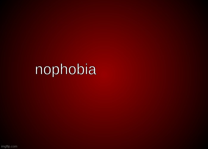 Nophobia | image tagged in nophobia | made w/ Imgflip meme maker