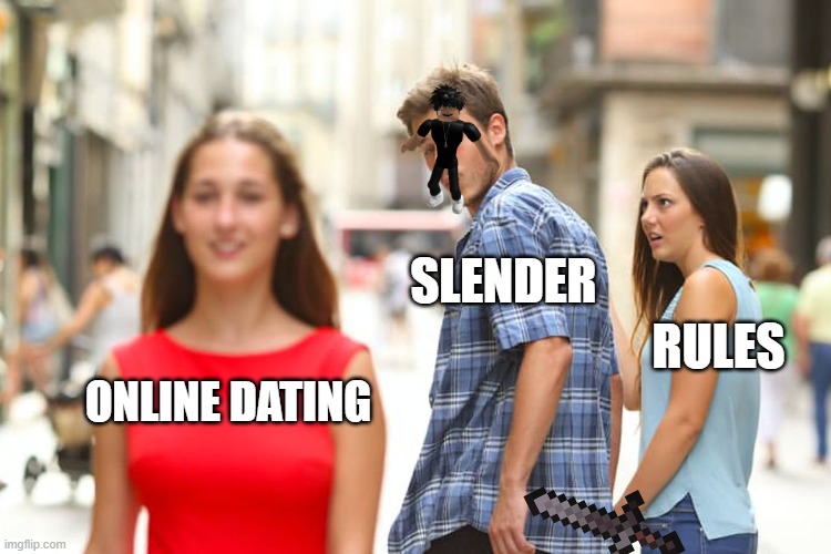 TRUEEE | SLENDER; RULES; ONLINE DATING | image tagged in memes,distracted boyfriend | made w/ Imgflip meme maker