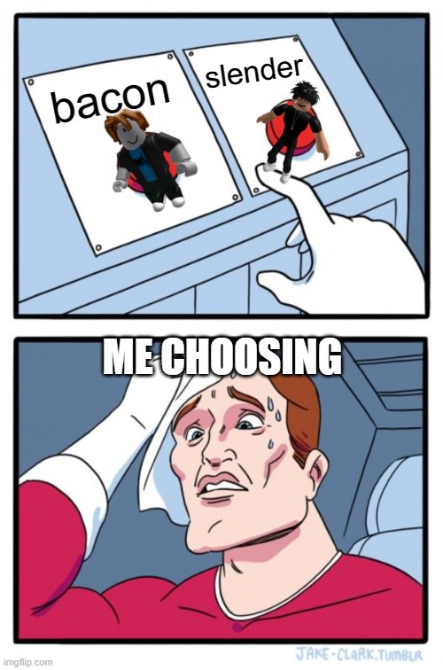 hmmmmmm | slender; bacon; ME CHOOSING | image tagged in memes,two buttons | made w/ Imgflip meme maker