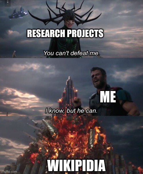 You can't defeat me | RESEARCH PROJECTS; ME; WIKIPIDIA | image tagged in you can't defeat me | made w/ Imgflip meme maker