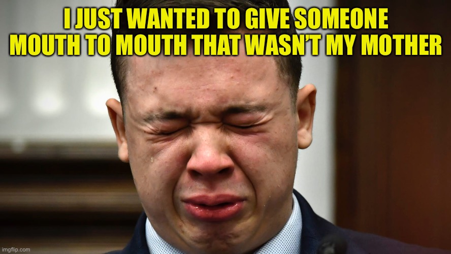 I JUST WANTED TO GIVE SOMEONE MOUTH TO MOUTH THAT WASN’T MY MOTHER | made w/ Imgflip meme maker