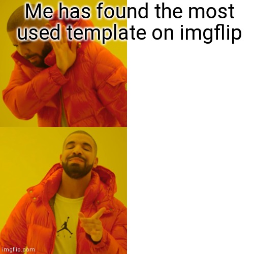 Drake Hotline Bling Meme | Me has found the most used template on imgflip | image tagged in memes,drake hotline bling | made w/ Imgflip meme maker
