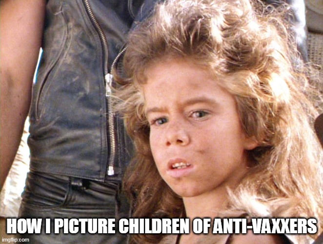 HOW I PICTURE CHILDREN OF ANTI-VAXXERS | image tagged in feral antivaxers | made w/ Imgflip meme maker