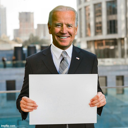 Biden shows us a list of good things that happened during *hated President*'s presidency | image tagged in joe biden blank sign | made w/ Imgflip meme maker