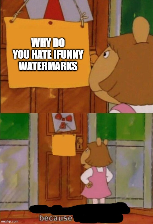 DW Sign Won't Stop Me Because I Can't Read | WHY DO YOU HATE IFUNNY WATERMARKS | image tagged in dw sign won't stop me because i can't read | made w/ Imgflip meme maker