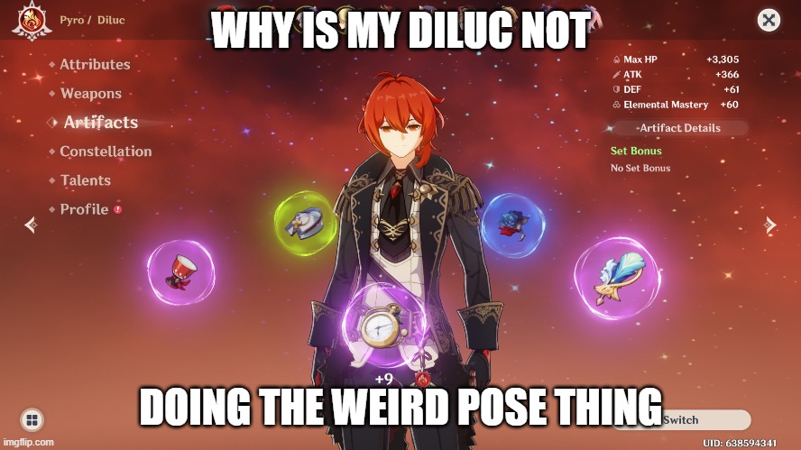 my Diluc is broken (if you don't understand, whenever u go to artifacts your character will do a praying pose thing or whatever) | WHY IS MY DILUC NOT; DOING THE WEIRD POSE THING | image tagged in genshin impact | made w/ Imgflip meme maker