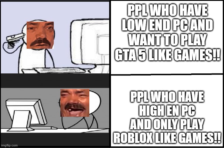 PPL WHO HAVE HIGH END PC AND LOW END PC | PPL WHO HAVE LOW END PC AND WANT TO PLAY GTA 5 LIKE GAMES!! PPL WHO HAVE HIGH EN PC AND ONLY PLAY ROBLOX LIKE GAMES!! | image tagged in 2 kekw pc,pc gaming,kekw,high end pc,low end pc,gamer | made w/ Imgflip meme maker