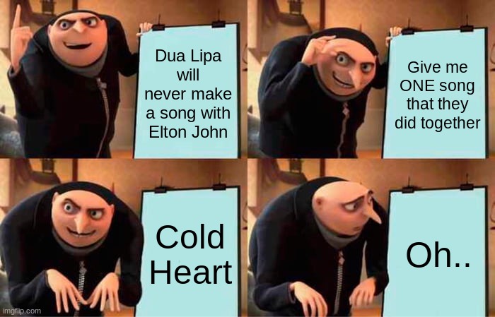 10 upvotes, and I will do a Vector meme | Dua Lipa will never make a song with Elton John; Give me ONE song that they did together; Cold Heart; Oh.. | image tagged in memes,gru's plan | made w/ Imgflip meme maker