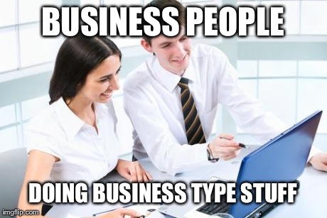 BUSINESS PEOPLE DOING BUSINESS TYPE STUFF | made w/ Imgflip meme maker