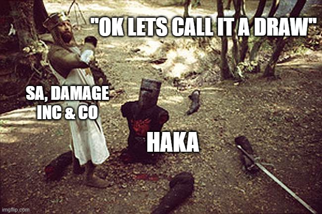 Monty Python: Black Knight | "OK LETS CALL IT A DRAW"; SA, DAMAGE INC & CO; HAKA | image tagged in monty python black knight | made w/ Imgflip meme maker