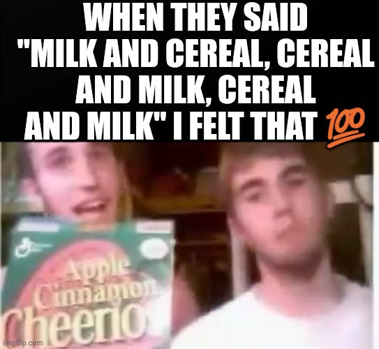 Cilk and Mereal | WHEN THEY SAID "MILK AND CEREAL, CEREAL AND MILK, CEREAL AND MILK" I FELT THAT 💯 | image tagged in milk,cereal,youtube | made w/ Imgflip meme maker