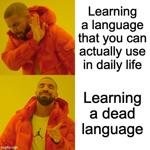 Drake Hotline Bling | Learning a language that you can actually use in daily life; Learning a dead language | image tagged in memes,drake hotline bling | made w/ Imgflip meme maker