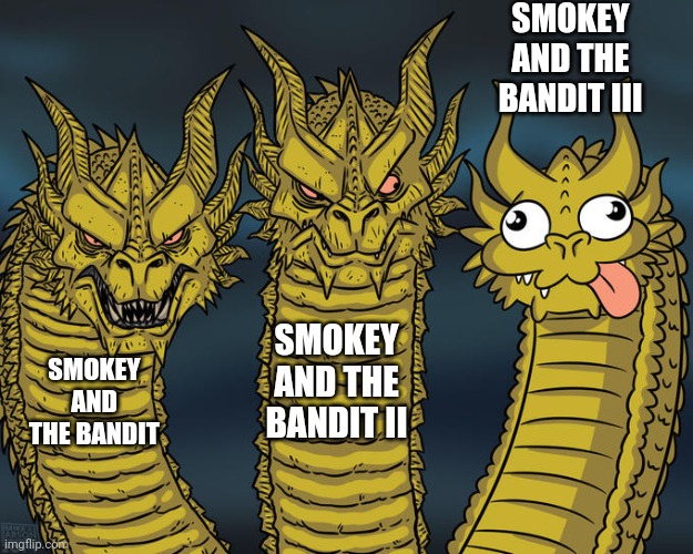 Three-headed Dragon | SMOKEY AND THE BANDIT III; SMOKEY AND THE BANDIT II; SMOKEY AND THE BANDIT | image tagged in three-headed dragon | made w/ Imgflip meme maker