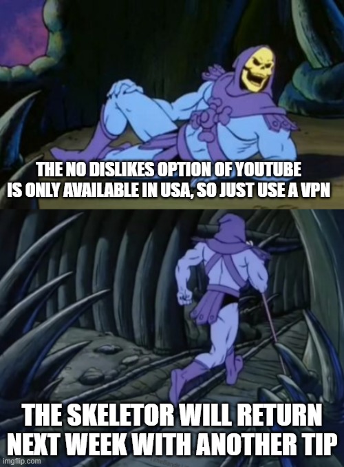 No one is safe from dislikes, no one | THE NO DISLIKES OPTION OF YOUTUBE IS ONLY AVAILABLE IN USA, SO JUST USE A VPN; THE SKELETOR WILL RETURN NEXT WEEK WITH ANOTHER TIP | image tagged in disturbing facts skeletor | made w/ Imgflip meme maker