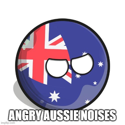 Australiaball is mad | ANGRY AUSSIE NOISES | image tagged in australiaball is mad | made w/ Imgflip meme maker