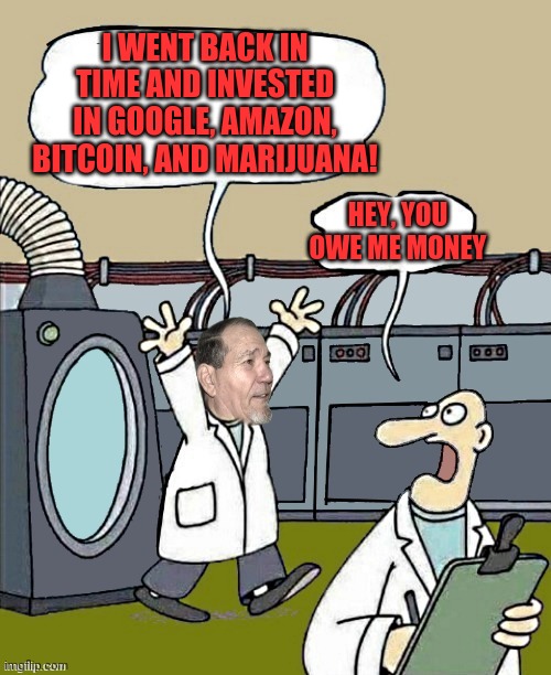 Motley Lew | I WENT BACK IN TIME AND INVESTED IN GOOGLE, AMAZON, BITCOIN, AND MARIJUANA! HEY, YOU OWE ME MONEY | image tagged in lewkewl,stolen,i did it,back in time,chamillionaire | made w/ Imgflip meme maker