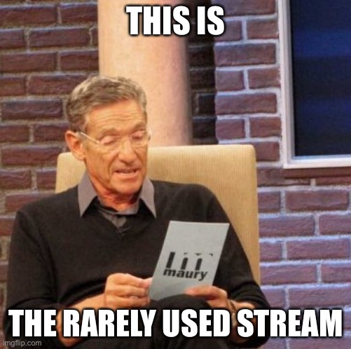 . | THIS IS; THE RARELY USED STREAM | image tagged in memes,maury lie detector | made w/ Imgflip meme maker