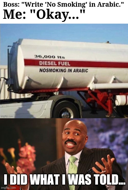 You can't fire me... | Boss: "Write 'No Smoking' in Arabic."; Me: "Okay..."; I DID WHAT I WAS TOLD... | image tagged in steve harvey,funny,roll safe think about it,boss,meme man smart | made w/ Imgflip meme maker