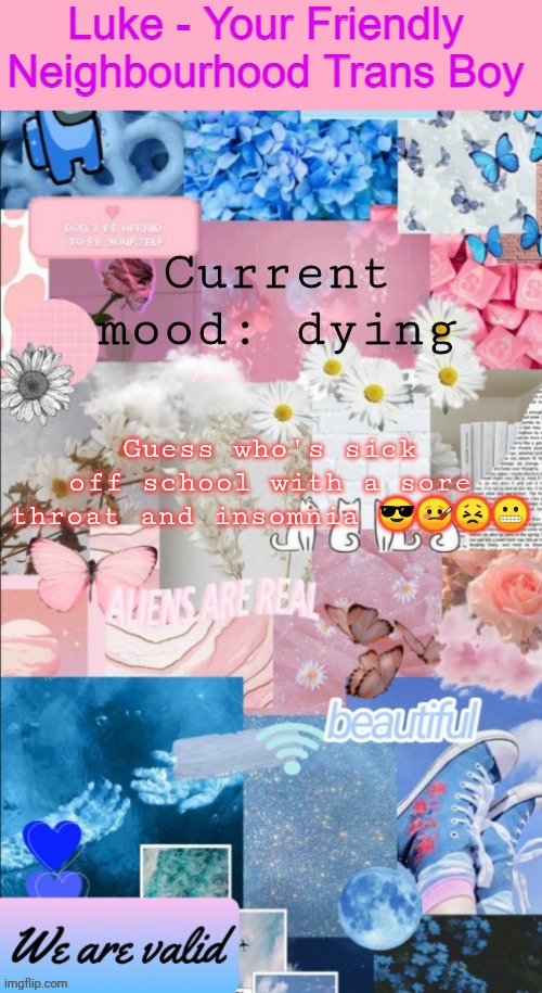 I am literally dying ?? | Current mood: dying; Guess who's sick off school with a sore throat and insomnia 😎🤒😣😬 | image tagged in luke's announcement template | made w/ Imgflip meme maker