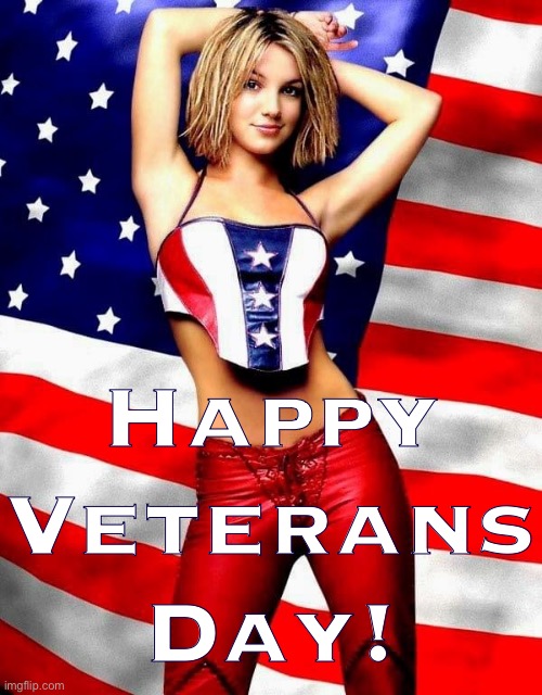 Bonus shameless plug for the BritneySpears stream. | Happy Veterans Day! | image tagged in britney spears patriotic,britney spears,veterans day,patriotic,patriotism,support our troops | made w/ Imgflip meme maker