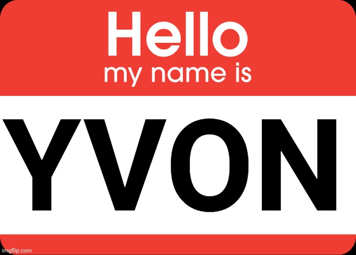 Hello My Name Is | YVON | image tagged in hello my name is,welcome | made w/ Imgflip meme maker