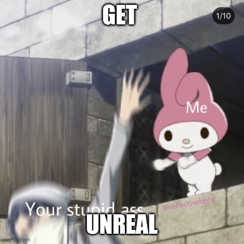 get real | GET; UNREAL | image tagged in my melody vs attack on titan | made w/ Imgflip meme maker