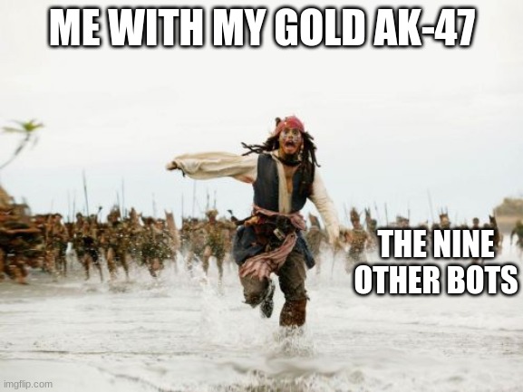 me on nuketown | ME WITH MY GOLD AK-47; THE NINE OTHER BOTS | image tagged in memes,jack sparrow being chased | made w/ Imgflip meme maker