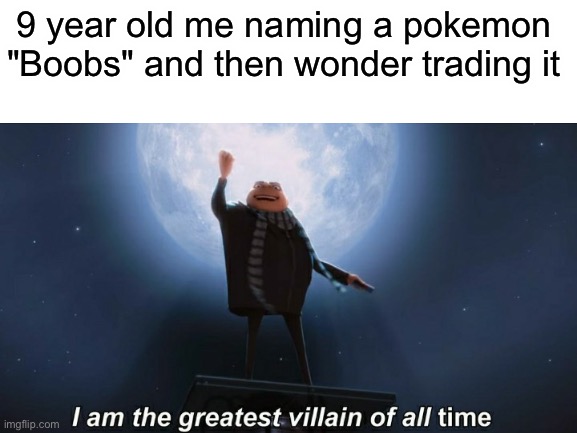 9 year old me naming a pokemon "Boobs" and then wonder trading it | made w/ Imgflip meme maker
