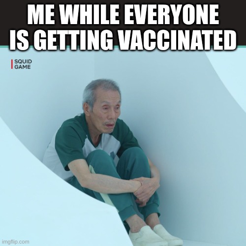 Squid Game Grandpa | ME WHILE EVERYONE IS GETTING VACCINATED | image tagged in squid game grandpa | made w/ Imgflip meme maker