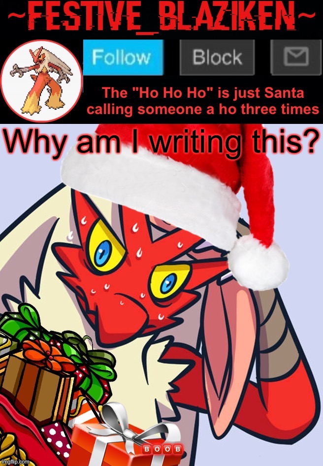 Festive_Blaziken announcement template | Why am I writing this? 🅱🅾🅾🅱 | image tagged in festive_blaziken announcement template | made w/ Imgflip meme maker