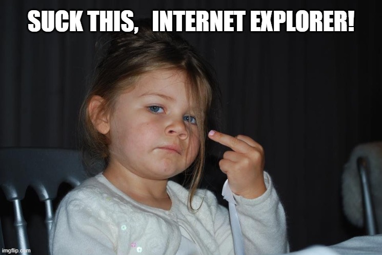 SUCK THIS,   INTERNET EXPLORER! | made w/ Imgflip meme maker