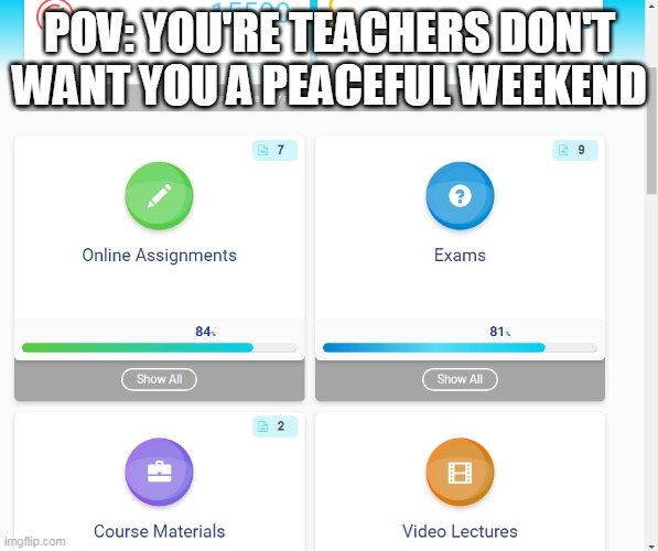 POV: YOU'RE TEACHERS DON'T WANT YOU A PEACEFUL WEEKEND | made w/ Imgflip meme maker
