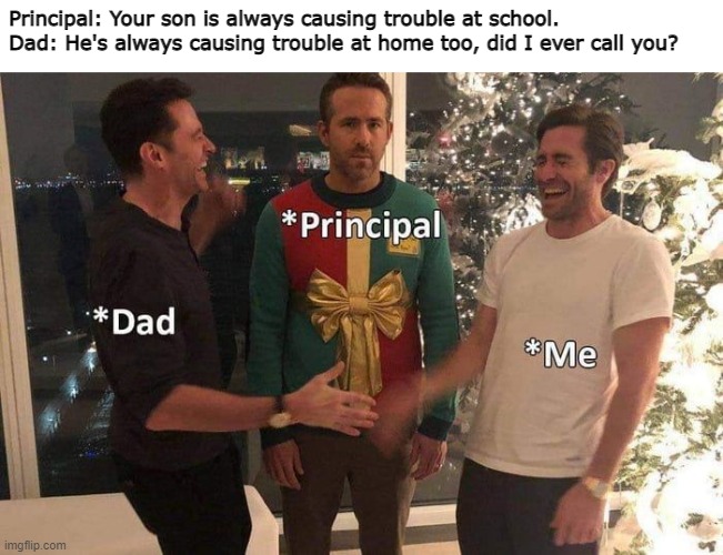 Outstanding move... You just got dad-joked :) | Principal: Your son is always causing trouble at school.
Dad: He's always causing trouble at home too, did I ever call you? | image tagged in school meme,memes,roasted,stop reading the tags | made w/ Imgflip meme maker