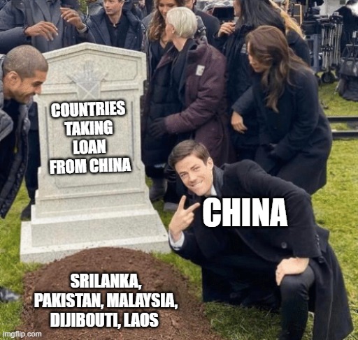 Geopolitics is crazy | COUNTRIES TAKING LOAN FROM CHINA; CHINA; SRILANKA, PAKISTAN, MALAYSIA, DIJIBOUTI, LAOS | image tagged in grant gustin over grave | made w/ Imgflip meme maker