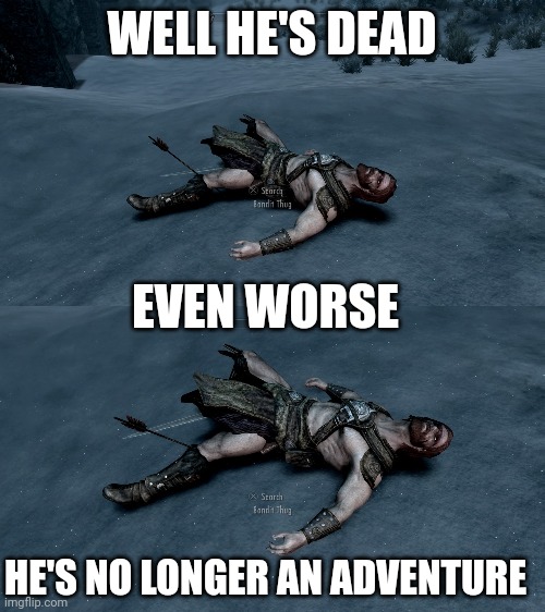 NOT GONNA BE A GUARD | WELL HE'S DEAD; EVEN WORSE; HE'S NO LONGER AN ADVENTURE | image tagged in skyrim,skyrim meme,arrow to the knee | made w/ Imgflip meme maker