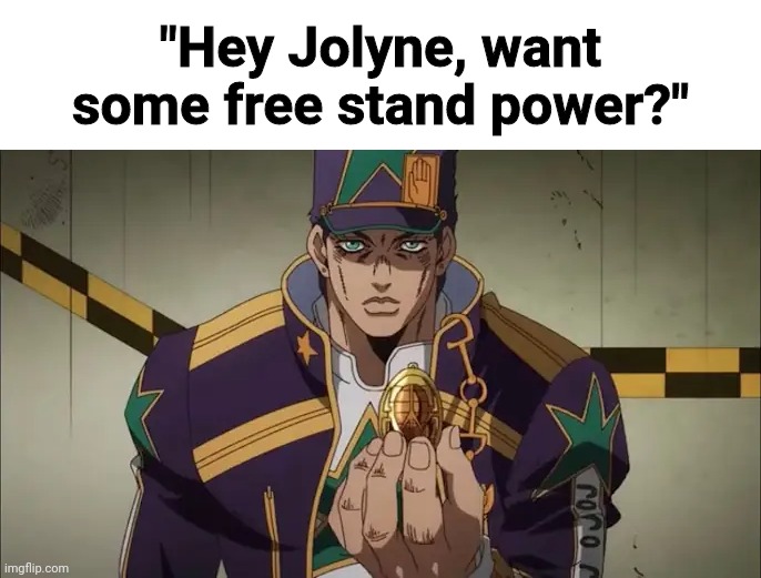Jotaro the Stand Dealer | "Hey Jolyne, want some free stand power?" | image tagged in memes,fun,jotaro,jojo's bizarre adventure,jojo meme,jojo stone ocean | made w/ Imgflip meme maker