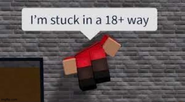 I'm stuck in a 18+ way | image tagged in i'm stuck in a 18 way | made w/ Imgflip meme maker