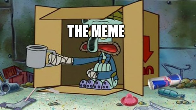 squidward poor | THE MEME | image tagged in squidward poor | made w/ Imgflip meme maker