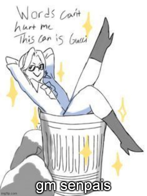 Words can't hurt me this can is gucci | gm senpais | image tagged in words can't hurt me this can is gucci | made w/ Imgflip meme maker