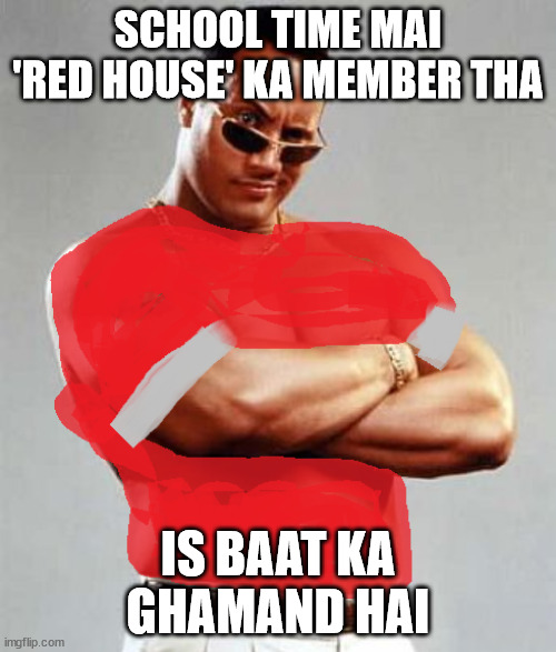 red house is best | SCHOOL TIME MAI 'RED HOUSE' KA MEMBER THA; IS BAAT KA GHAMAND HAI | image tagged in funny memes,memes | made w/ Imgflip meme maker