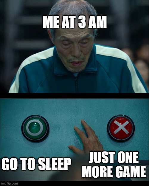 Squid Game | ME AT 3 AM; GO TO SLEEP; JUST ONE MORE GAME | image tagged in squid game | made w/ Imgflip meme maker