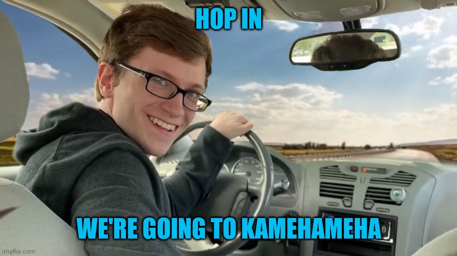 Hop in! | HOP IN WE'RE GOING TO KAMEHAMEHA | image tagged in hop in | made w/ Imgflip meme maker