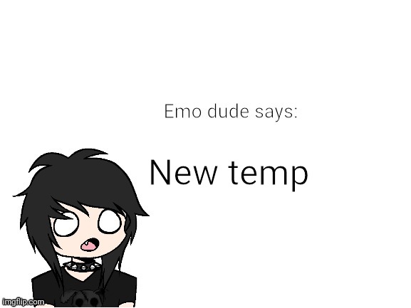 Emo dude says | New temp | image tagged in emo dude says | made w/ Imgflip meme maker
